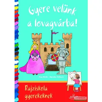   Tina Börlin - Mareike Ahlborn - Gyere velünk a lovagvárba! - Rajziskola gyerekeknek 