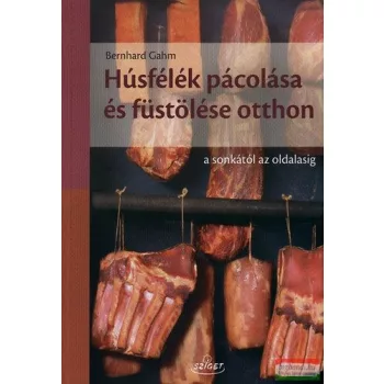   Bernhard Gahm - Húsfélék pácolása és füstölése otthon - A sonkától az oldalasig 