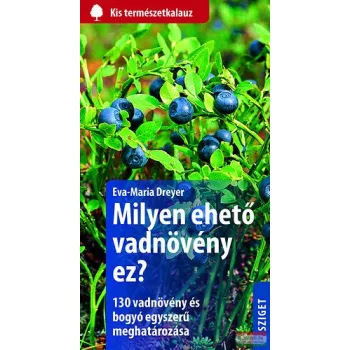   Eva-Maria Dreyer - Milyen ehető vadnövény ez? - 130 vadnövény és bogyó egyszerű meghatározása 