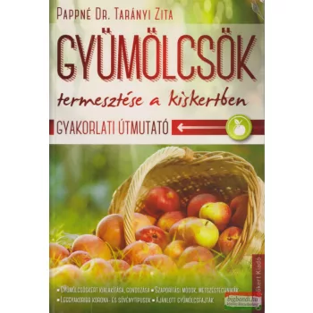   Pappné Dr. Tarányi Zita - Gyümölcsök ​termesztése a kiskertben - gyakorlati útmutató