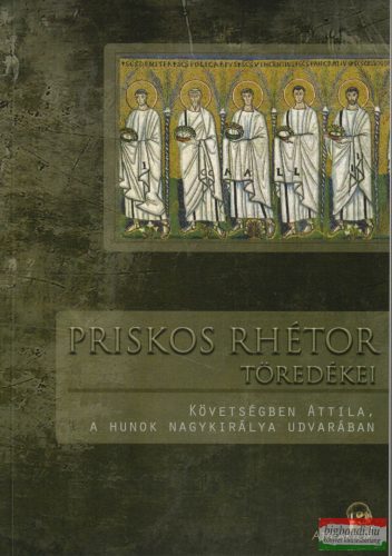 Priskos rhétor töredékei - Követségben Attila, a hunok nagykirálya udvarában 