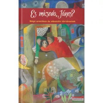   Ez micsoda, János? - Népi erotikus és obszcén történetek
