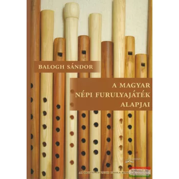   Balogh Sándor - A magyar népi furulyajáték alapjai - A gyermekdaloktól a furulyás táncdallamokig - letölthető hangzó melléklettel