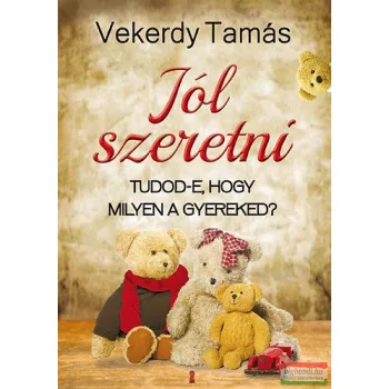   Vekerdy Tamás - Jól szeretni - Tudod-e, hogy milyen a gyereked?