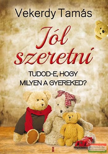 Vekerdy Tamás - Jól szeretni - Tudod-e, hogy milyen a gyereked?