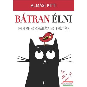   Almási Kitti - Bátran élni - Félelmeink és gátlásaink leküzdése