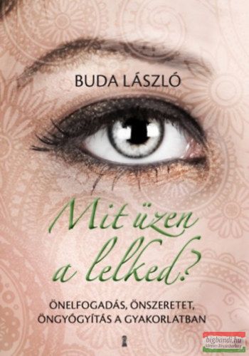 Buda László - Mit üzen a lelked? - Önelfogadás, önszeretet, öngyógyítás a gyakorlatban