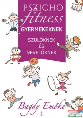 Dr. Bagdy Emőke - Pszichofitness gyermekeknek, szülőknek és nevelőknek