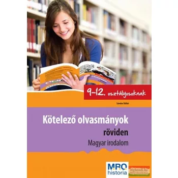   Kötelező olvasmányok röviden 9-12. osztályosoknak - Magyar Irodalom 