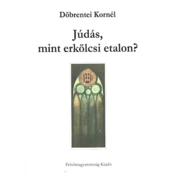   Döbrentei Kornél - Júdás, mint erkölcsi etalon? (dedikált példány)
