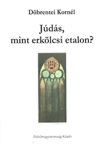Döbrentei Kornél - Júdás, mint erkölcsi etalon? (dedikált példány)