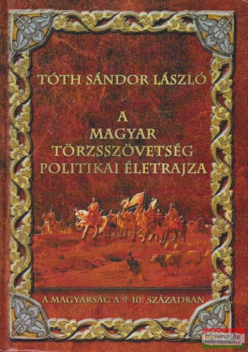 Tóth Sándor László - A ​magyar törzsszövetség politikai életrajza