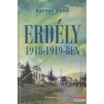 Raffay Ernő - Erdély 1918-1919-ben