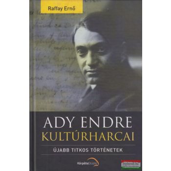   Raffay Ernő - Ady Endre kultúrharcai - Újabb titkos történetek