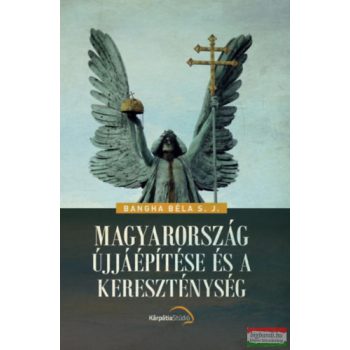   Bangha Béla - Magyarország újjáépítése és a kereszténység