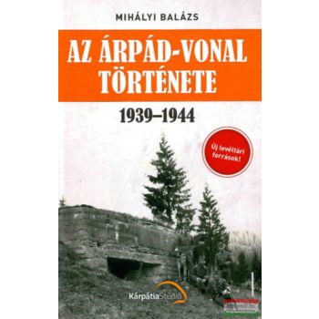Mihályi Balázs - Az Árpád-vonal története 1939-1944