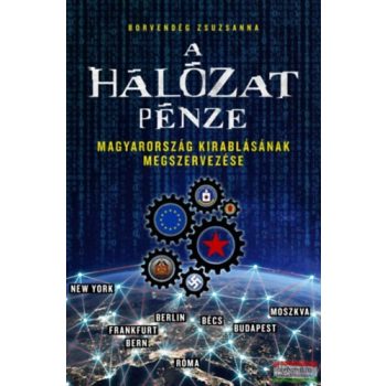   Borvendég Zsuzsanna - A hálózat pénze - Magyarország kirablásának megszervezése