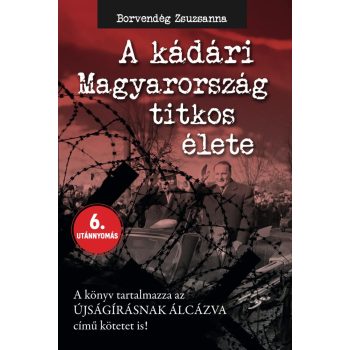   Borvendég Zsuzsanna - A kádári Magyarország titkos élete + Újságírásnak álcázva