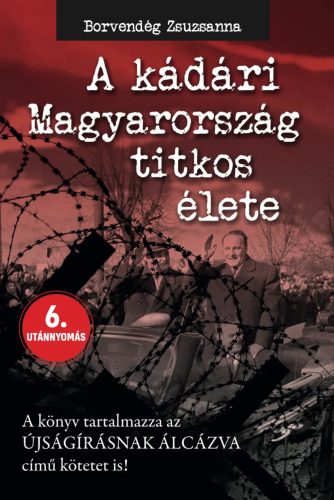 Borvendég Zsuzsanna - A kádári Magyarország titkos élete + Újságírásnak álcázva