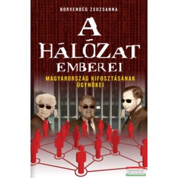   Borvendég Zsuzsanna - A hálózat emberei - Magyarország kifosztásának ügynökei