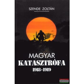Szende Zoltán - Magyar katasztrófa 1918-1919