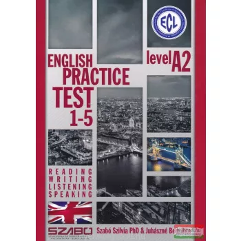  Szabó Szilvia - Juhászné Bem Rita - ECL English Practice Test 1-5 Level A2 