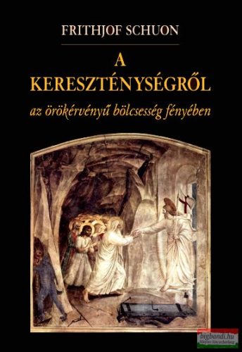Frithjof Schuon - A kereszténységről az örökérvényű bölcsesség fényében