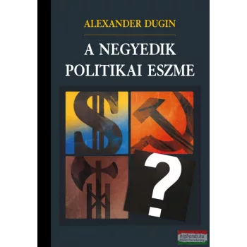 Alexander Dugin - A negyedik politikai eszme