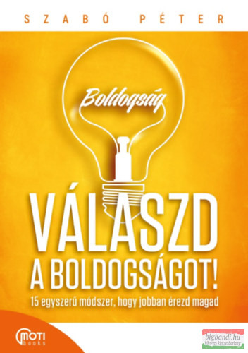 Szabó Péter - Válaszd a boldogságot! - 15 egyszerű módszer, hogy jobban érezd magad