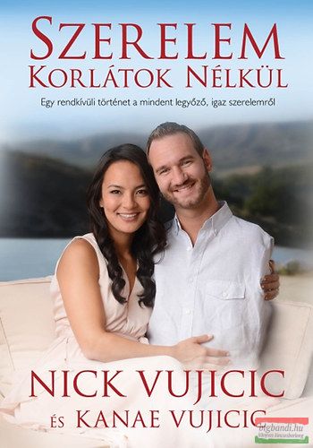 Nick Vujicic, Kanae Vujicic - Szerelem korlátok nélkül - Egy rendkívüli történet a mindent legyőző, igaz szerelemről 