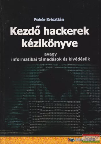 Fehér Krisztián - Kezdő hackerek kézikönyve