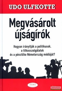 Udo Ulfkotte - Megvásárolt újságírók - Hogyan irányítják a politikusok, a titkosszolgálatok és a pénztőke Németország médiáját?