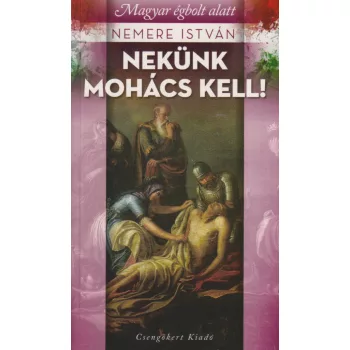 Nemere István - Nekünk Mohács kell!