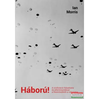   Ian Morris - Háború! - A civilizáció folyamata és ellentmondásai a főemlősöktől a robotokig