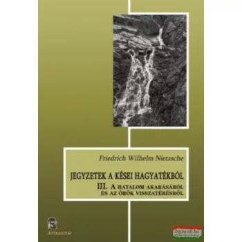   Friedrich Nietzsche - A ​hatalom akarásáról és az örök visszatérésről