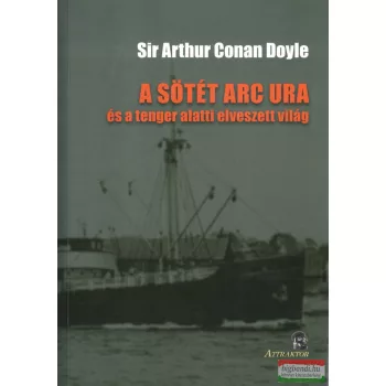   Sir Arthur Conan Doyle - A ​sötét arc ura és a tenger alatti elveszett világ