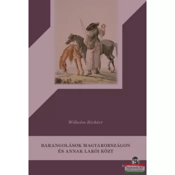   Wilhelm Richter - Barangolások ​Magyarországon és annak lakói közt 