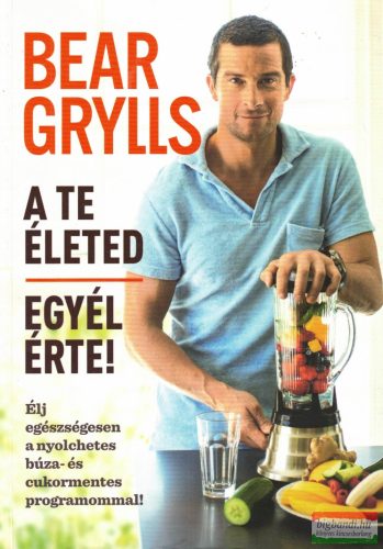 Bear Grylls, Kay van Beersum - A Te életed - Egyél érte!