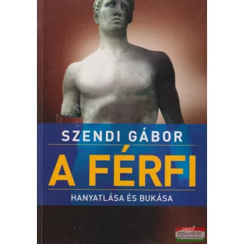 Szendi Gábor - A férfi hanyatlása és bukása