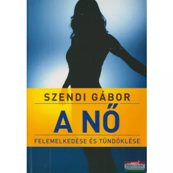 Szendi Gábor - A nő felemelkedése és tündöklése