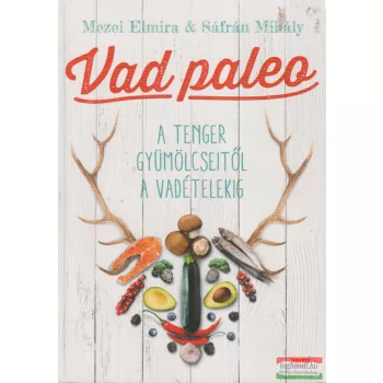   Mezei Elmira, Sáfrán Mihály - Vad paleo - A tenger gyümölcseitől a vadételekig