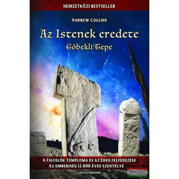   Andrew Collins - Az Istenek eredete - Göbekli Tepe - A Figyelők temploma és az Éden felfedezése - Az emberiség 12.000 éves szentélye