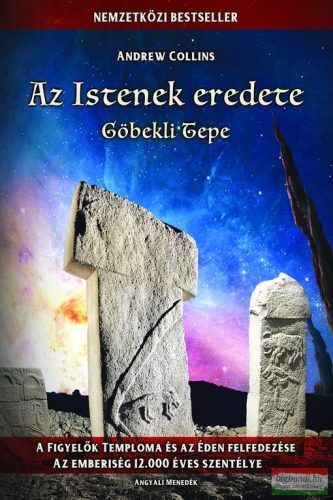 Andrew Collins - Az Istenek eredete - Göbekli Tepe - A Figyelők temploma és az Éden felfedezése - Az emberiség 12.000 éves szentélye