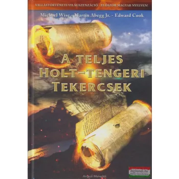   Michael O. Wise - Martin Abegg Jr. - Edward Cook - A teljes Holt-tengeri tekercsek
