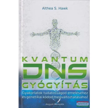   Althea S. Hawk - Kvantum DNS gyógyítás - Gyakorlatok tudatosságod emeléséhez és genetikai kódod megváltoztatásához