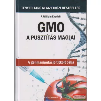   F. William Engdahl - GMO - A pusztítás magjai - A génmanipuláció titkolt célja