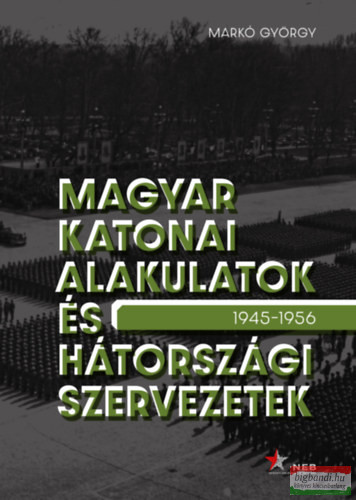 Markó György - Magyar katonai alakulatok és hátországi szervezetek - 1945-1956