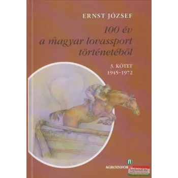   Ernst József - 100 év a magyar lovassport történetéből 3. kötet 1945-1972 - CD-melléklettel 