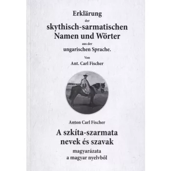   Anton Carl Fisher - A szkíta-szarmata nevek és szavak magyarázata a magyar nyelvből