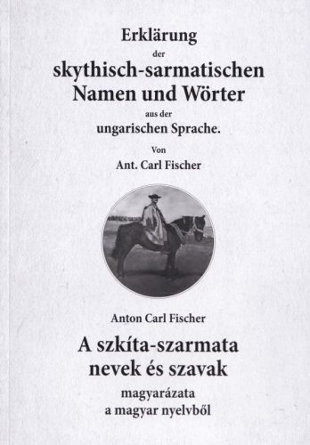 Anton Carl Fisher - A szkíta-szarmata nevek és szavak magyarázata a magyar nyelvből
